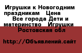 Игрушки к Новогодним праздникам › Цена ­ 200 - Все города Дети и материнство » Игрушки   . Ростовская обл.